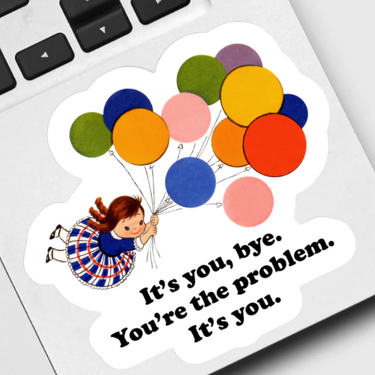 It’s You, Bye You’re the Problem Sticker