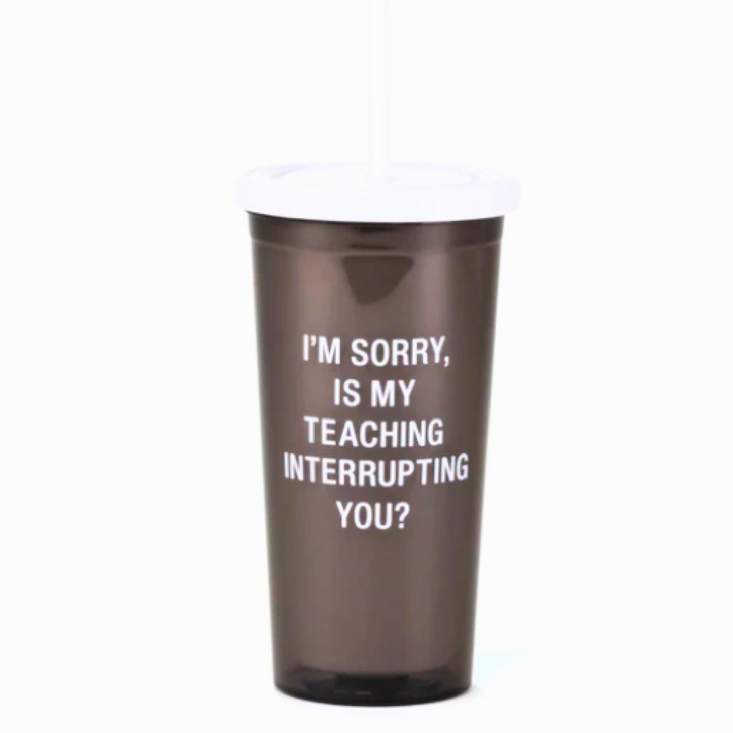 Is My Teaching Interrupting You? Drink Tumbler
