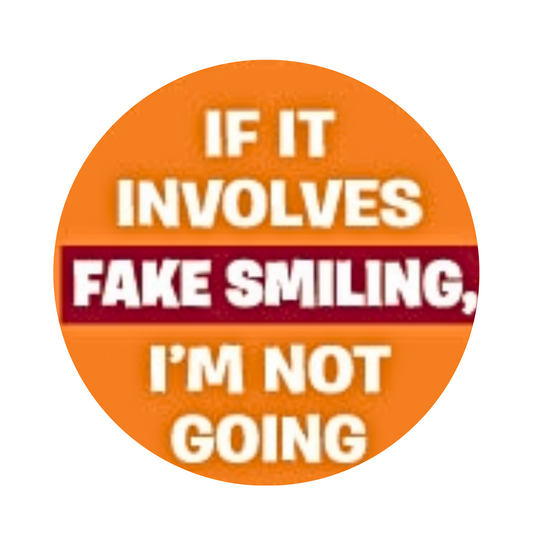 Button-If it involves fake smiling, I'm not going